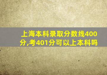 上海本科录取分数线400分,考401分可以上本科吗