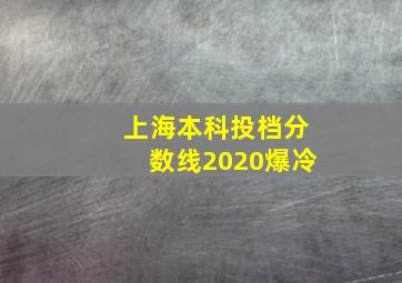 上海本科投档分数线2020爆冷