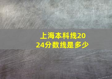 上海本科线2024分数线是多少