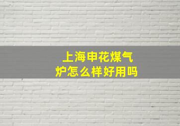 上海申花煤气炉怎么样好用吗