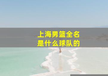 上海男篮全名是什么球队的