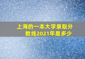 上海的一本大学录取分数线2021年是多少