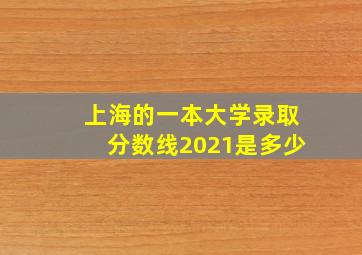 上海的一本大学录取分数线2021是多少