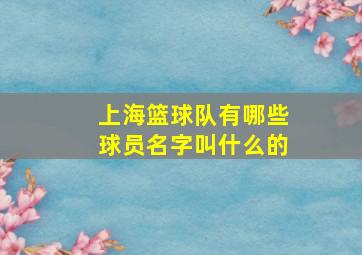 上海篮球队有哪些球员名字叫什么的