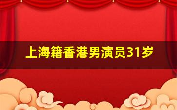 上海籍香港男演员31岁