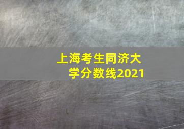 上海考生同济大学分数线2021