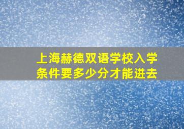 上海赫德双语学校入学条件要多少分才能进去