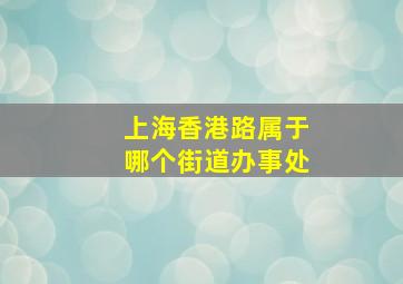 上海香港路属于哪个街道办事处