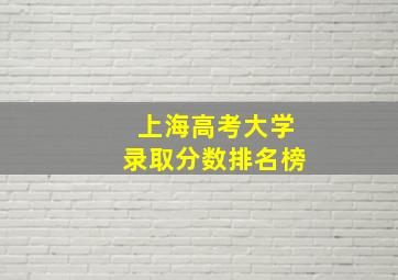 上海高考大学录取分数排名榜