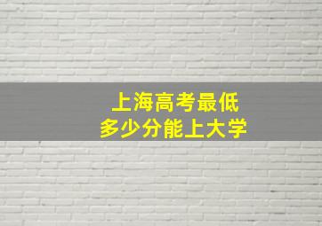 上海高考最低多少分能上大学