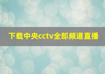 下载中央cctv全部频道直播