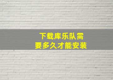 下载库乐队需要多久才能安装