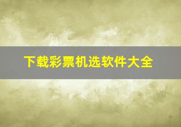 下载彩票机选软件大全