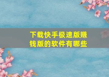 下载快手极速版赚钱版的软件有哪些