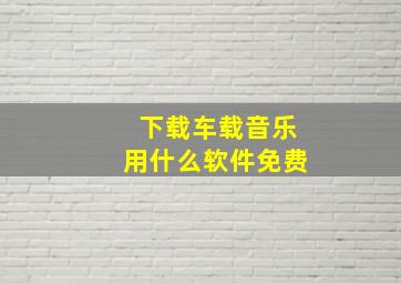 下载车载音乐用什么软件免费