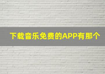 下载音乐免费的APP有那个