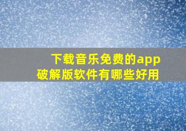 下载音乐免费的app破解版软件有哪些好用