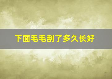 下面毛毛刮了多久长好