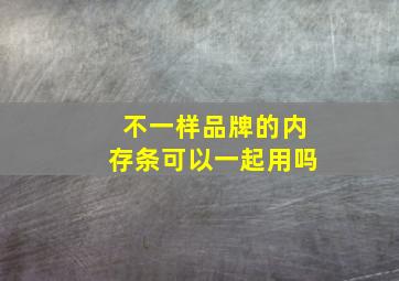 不一样品牌的内存条可以一起用吗