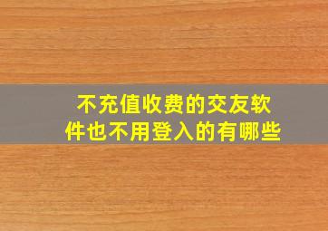 不充值收费的交友软件也不用登入的有哪些