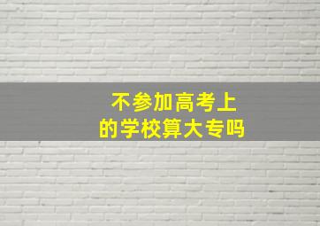 不参加高考上的学校算大专吗