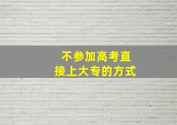 不参加高考直接上大专的方式