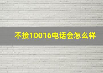 不接10016电话会怎么样