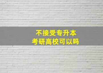 不接受专升本考研高校可以吗