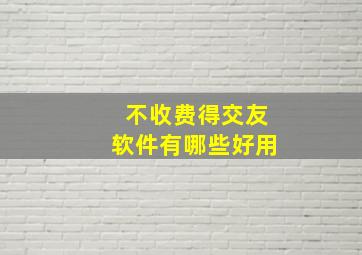 不收费得交友软件有哪些好用