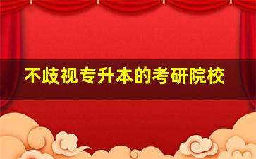 不歧视专升本的考研院校