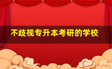 不歧视专升本考研的学校