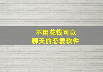 不用花钱可以聊天的恋爱软件