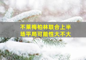 不莱梅柏林联合上半场平局可能性大不大