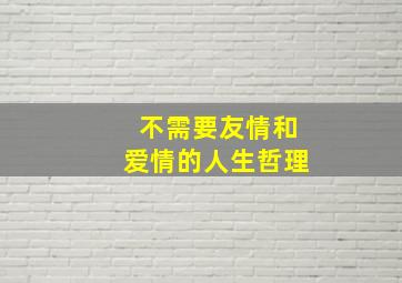 不需要友情和爱情的人生哲理