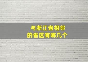 与浙江省相邻的省区有哪几个