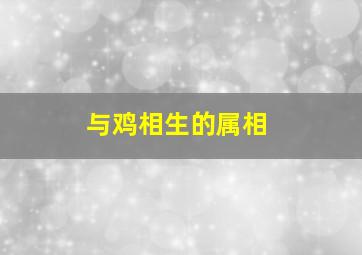 与鸡相生的属相