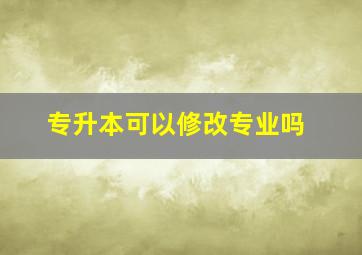 专升本可以修改专业吗