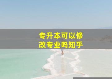 专升本可以修改专业吗知乎