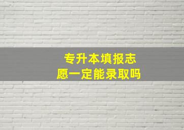 专升本填报志愿一定能录取吗