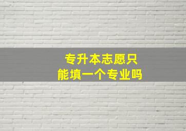 专升本志愿只能填一个专业吗