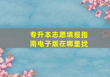 专升本志愿填报指南电子版在哪里找