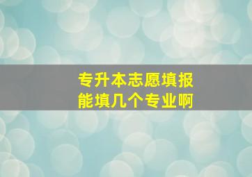 专升本志愿填报能填几个专业啊