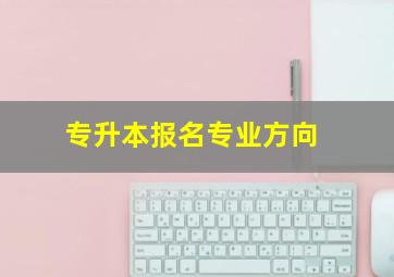 专升本报名专业方向