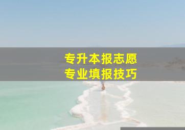 专升本报志愿专业填报技巧