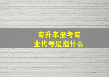 专升本报考专业代号是指什么