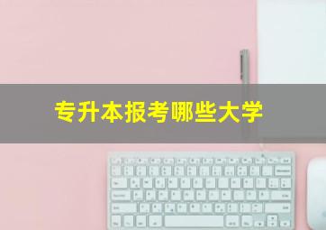 专升本报考哪些大学