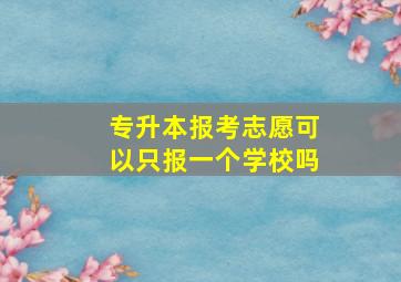 专升本报考志愿可以只报一个学校吗