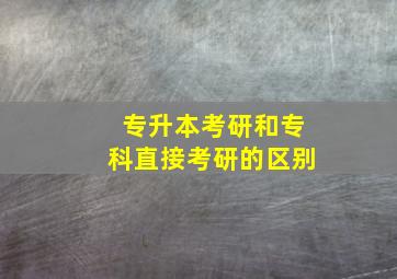 专升本考研和专科直接考研的区别