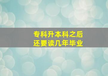 专科升本科之后还要读几年毕业