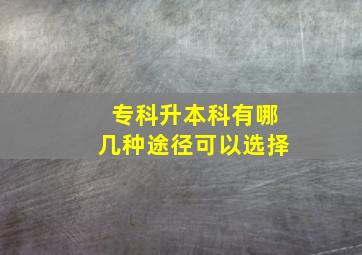 专科升本科有哪几种途径可以选择